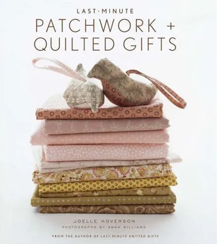 Last Minute Patchwork   Quilted Gifts by Joelle Hoverson
