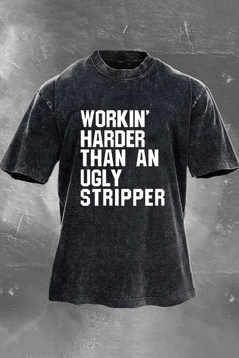 Workin' Harder Than An Ugly Stripper Printed Men's Washed T-Shirt